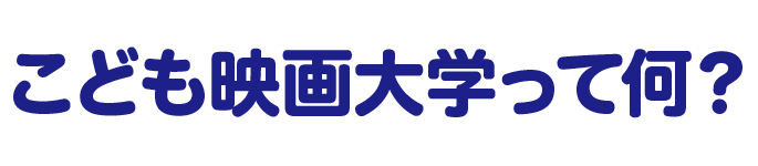 こども映画大学って何？