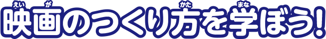 映画のつくり方を学ぼう！