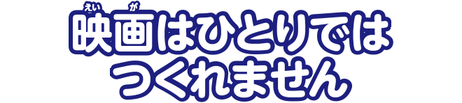 映画はひとりではつくれません