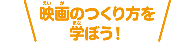 映画のつくり方を学ぼう!